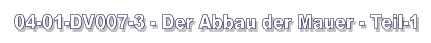 04-01-DV007-3 - Der Abbau der Mauer - Teil-1