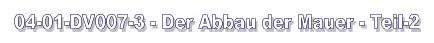 04-01-DV007-3 - Der Abbau der Mauer - Teil-2