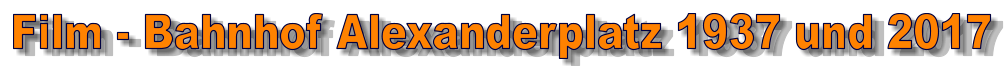 Film - Bahnhof Alexanderplatz 1937 und 2017