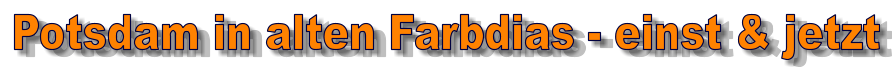 Potsdam in alten Farbdias - einst & jetzt