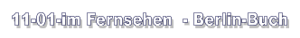 11-01-im Fernsehen  - Berlin-Buch