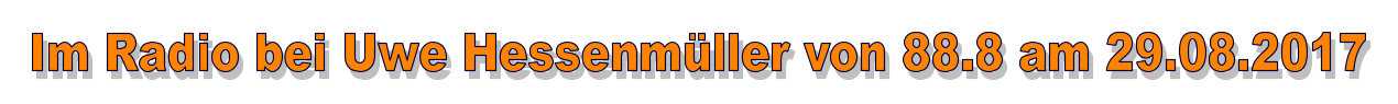 Im Radio bei Uwe Hessenmüller von 88.8 am 29.08.2017