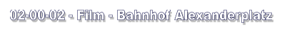 02-00-02 - Film - Bahnhof Alexanderplatz