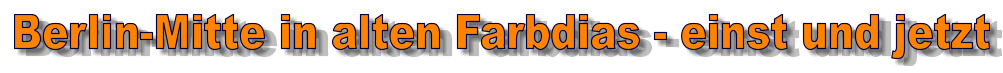Berlin-Mitte in alten Farbdias - einst und jetzt