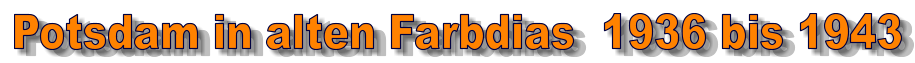 Potsdam in alten Farbdias  1936 bis 1943
